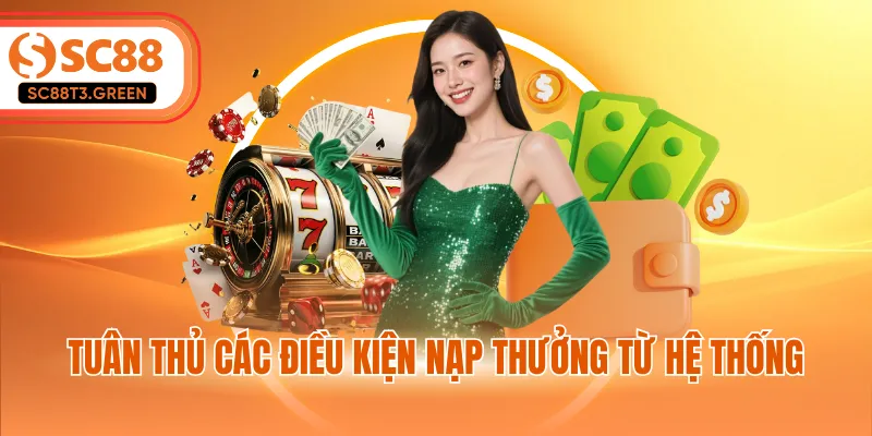 Tuân thủ các điều kiện nạp thưởng từ hệ thống